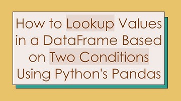 How to Lookup Values in a DataFrame Based on Two Conditions Using Python