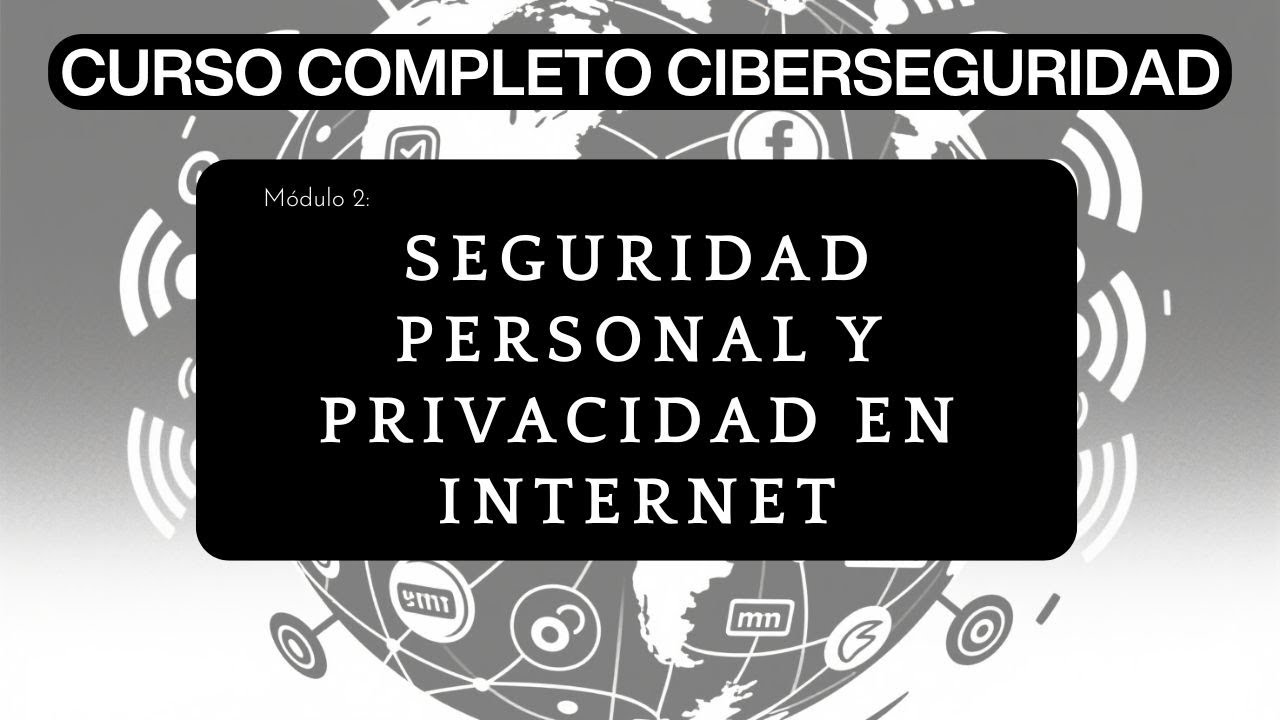Módulo 2: Seguridad Personal y Privacidad en Internet | Curso Completo de Ciberseguridad