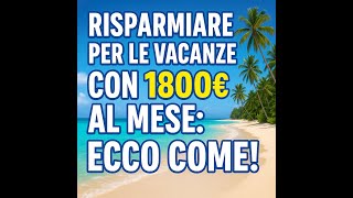 RISPARMIARE PER LE VACANZE CON 1800€ AL MESE: ECCO COME!