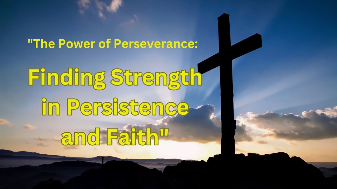 "The Power of Perseverance: Finding Strength in Persistence and Faith"