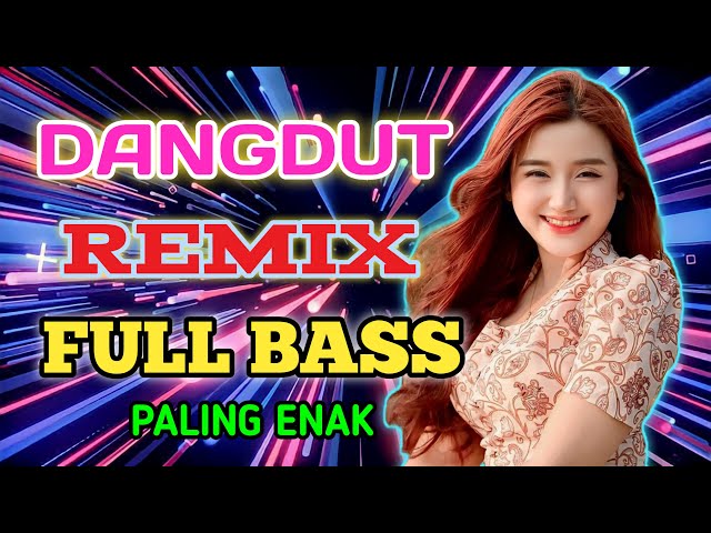 DANGDUT REMIX FULL BASS..ENAK BANGET DI DENGAR KAPAN SAJA class=