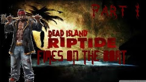 Dead Island: Riptide Part 1 | FIRES ON THE BOAT