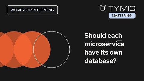 TYMIQ workshop: Should EACH microservice have its own database?