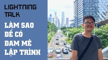 Lightning Talk Kì 32 - Làm sao để có đam mê lập trình