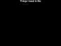 Things I Need In Life