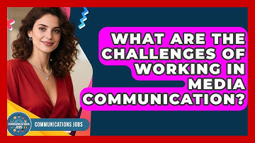 What Are the Challenges of Working in Media Communication? - Communications Jobs