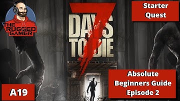 7 Days to Die - Absolute Beginners Guide - How To - The Welcome Quest / Starter Tips