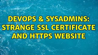 DevOps & SysAdmins: Strange SSL certificate and https website (2 Solutions!!) Wealth