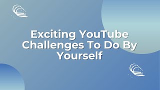 Exciting YouTube Challenges To Do By Yourself | Just A List