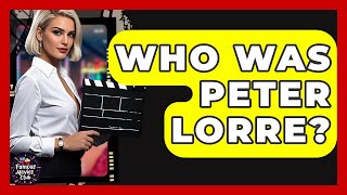 Who Was Peter Lorre? - Famous Movies Club