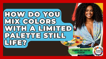 How Do You Mix Colors With A Limited Palette Still Life? - Drawing and Painting Academy