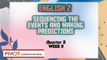 ENGLISH 2 QUARTER 2 WEEK 8 SEQUENCING THE EVENTS AND MAKING PREDICTIONS