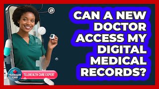 Can A New Doctor Access My Digital Medical Records?