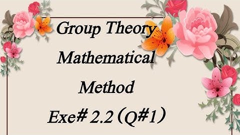 Group Theory:  Exe# 2.2 (Q# 1) Matematical Method by sm yusuf BSc BS ADS Maths