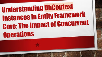 Understanding DbContext Instances in Entity Framework Core: The Impact of Concurrent Operations