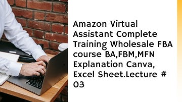 Virtual Assistant Training Wholesale FBA V#3 FBA,FBM,MFN Explanation  Canva, Excel Sheet.
