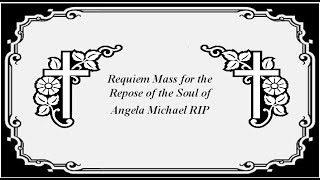 Requiem Mass for Angela Michael RIP