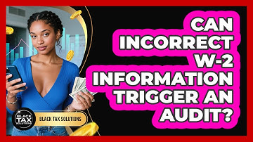 Can Incorrect W-2 Information Trigger An Audit?