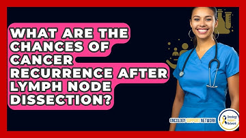 What Are The Chances Of Cancer Recurrence After Lymph Node Dissection? - Oncology Support Network