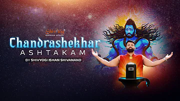 CHANDRASHEKHAR ASHTAKAM - Embracing the Radiance of the Supreme | Sung By Shivyogi ISHAN SHIVANAND