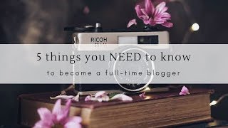Becoming a Full-Time Blogger: 5 Things You Need to Know!