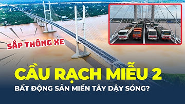 CẦU RẠCH MIỄU 2 CHUẨN BỊ THÔNG XE: Bất động sản miền Tây sẽ thay đổi ra sao? | CafeLand