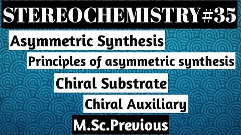 Asymmetric Synthesis: With chiral substrate & With chiral auxiliary