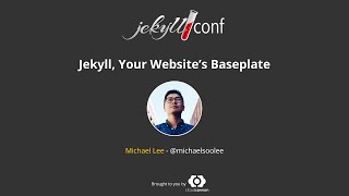 Jekyll, Your Website's Baseplate - Michael Lee // JekyllCon 2016