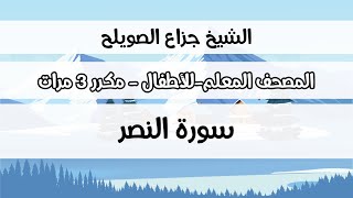 سورة النصر - المصحف المعلم مع ترديد الطفل مكررة ثلاث مرات - الشيخ جزاع الصويلح