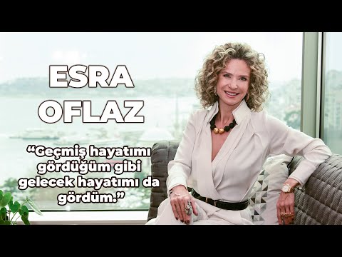 ESRA OFLAZ: Geçmiş hayatımı gördüğüm gibi gelecek hayatımı da gördüm