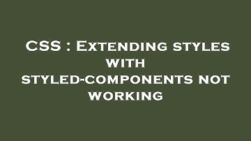 CSS : Extending styles with styled-components not working