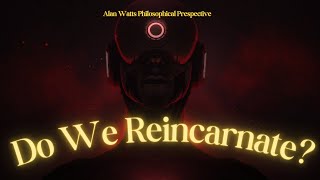 Alan Watts Do we Reincarnate ||  A Philosophical Perspective ||
