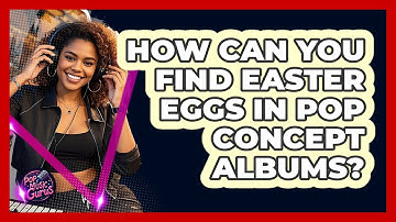 How Can You Find Easter Eggs In Pop Concept Albums? - Pop Music Gurus