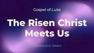 The Risen Christ Meets Us on the Road to Emmaus | Luke 24:13-35