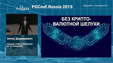 PGConf.Russia 2019 Антон Дорошкевич «Первый в России BlockChain на 1С+PostgreSQL»