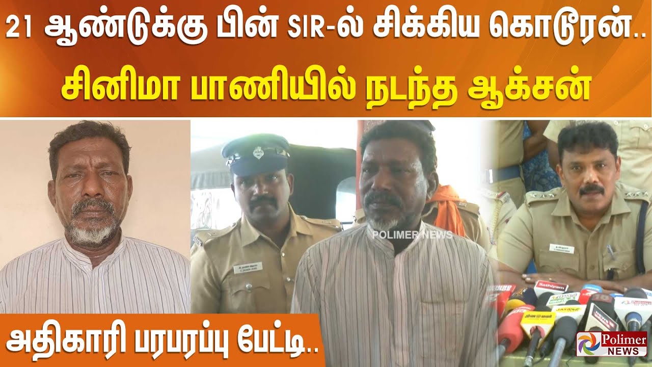21 ஆண்டுக்கு பின் SIR-ல் சிக்கிய கொடூரன்.. சினிமா பாணியில் நடந்த ஆக்சன் - அதிகாரி பரபரப்பு பேட்டி..