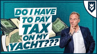 HOW MUCH TAX SHOULD I PAY FOR MY YACHT? AND OTHER QUESTIONS...