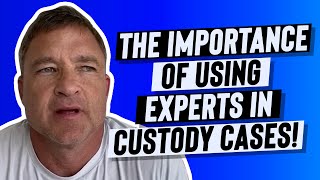 The Importance of Using Experts in Custody Cases!