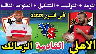 موعد مباراة الزمالك والأهلي القادمة في كاس السوبر المصري 2023 والقنوات الناقلة والتشكيل 🔥 الزمالك