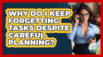 Why Do I Keep Forgetting Tasks Despite Careful Planning? - The Personal Growth Path