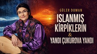 Güler Duman - Islanmış Kirpiklerin & Yandı Çukurova Yandı