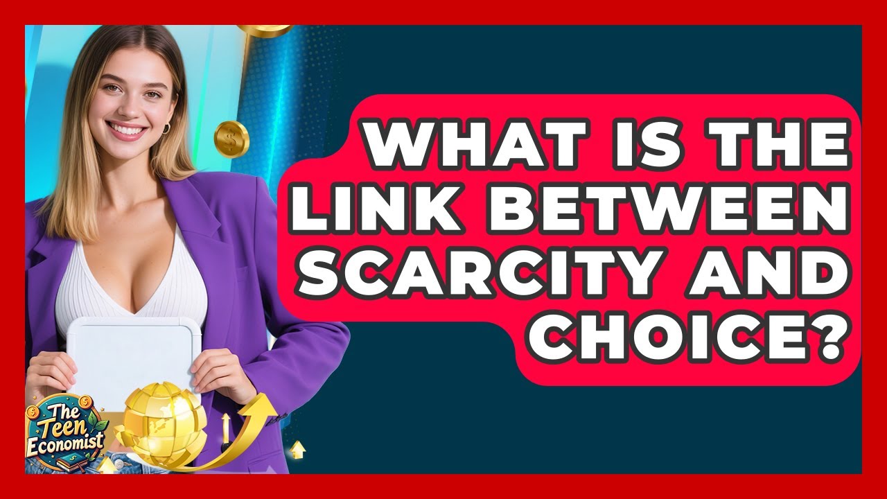 What Is The Link Between Scarcity And Choice? - The Teen Economist