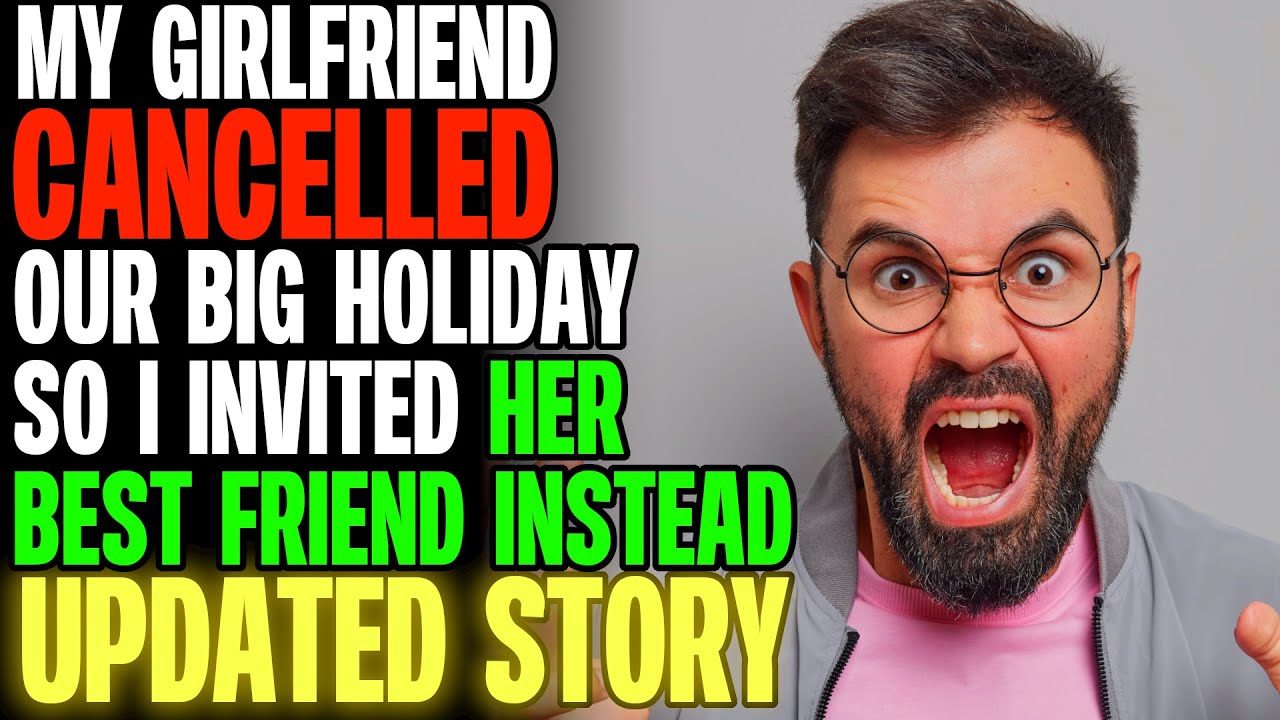 My Girlfriend CANCELLED Our Big Holiday So I Invited Her BEST FRIEND Instead r/Relationships