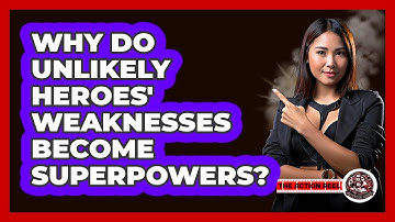 Why Do Unlikely Heroes