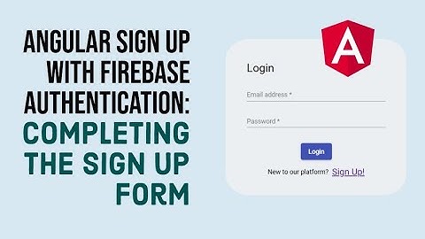 Angular Sign Up With Firebase Authentication (3/3): Completing the Sign Up Form and Route Guards