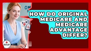 How Do Original Medicare And Medicare Advantage Differ? - Medicare Made Simple Guide