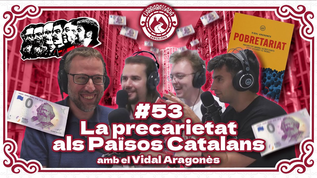 L'Arrabassada #53 - La precarietat als Països Catalans (amb el Vidal Aragonès)