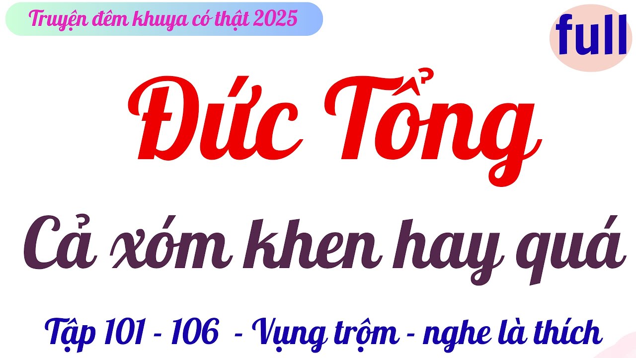 TẬP 101 ĐẾN 106 | ĐỨC TỔNG /thằng đức truyện đêm khuya