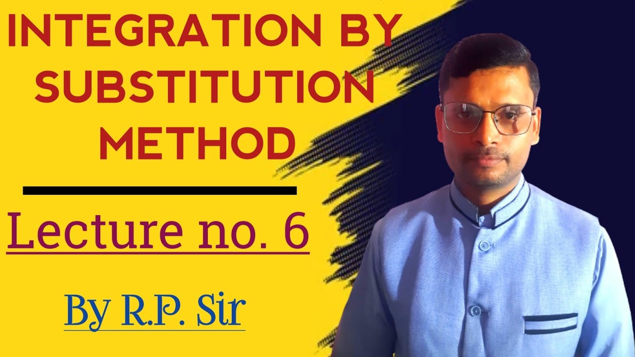 INTEGRATION BY SUBSTITUTION METHOD || LECTURE NO 6||