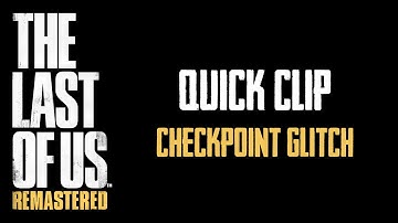 The Last Of Us - Quick Clip: Checkpoint Glitch